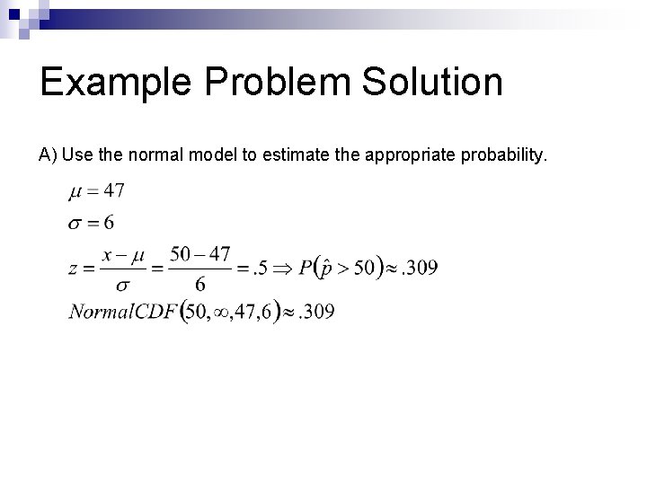 Example Problem Solution A) Use the normal model to estimate the appropriate probability. 