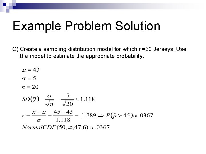 Example Problem Solution C) Create a sampling distribution model for which n=20 Jerseys. Use