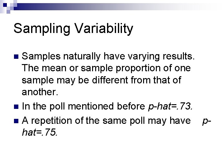 Sampling Variability Samples naturally have varying results. The mean or sample proportion of one