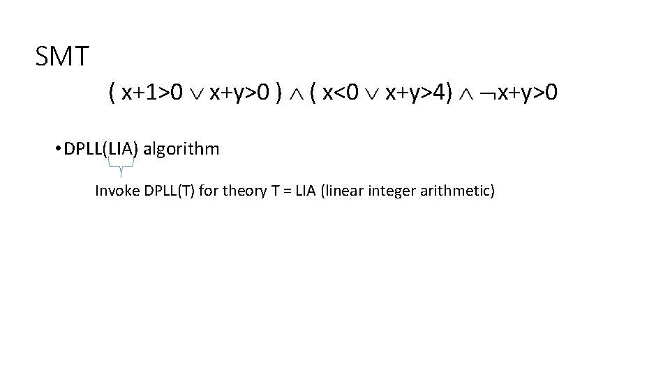 SMT ( x+1>0 x+y>0 ) ( x<0 x+y>4) x+y>0 • DPLL(LIA) algorithm Invoke DPLL(T)