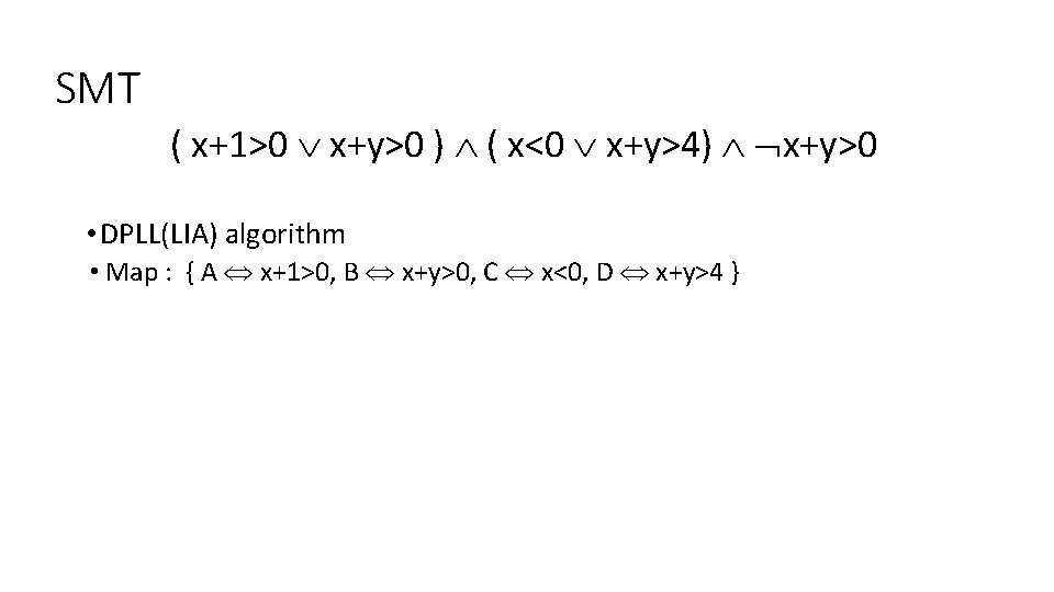 SMT ( x+1>0 x+y>0 ) ( x<0 x+y>4) x+y>0 • DPLL(LIA) algorithm • Map