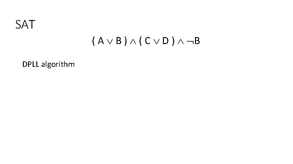 SAT ( A B ) ( C D ) B DPLL algorithm 