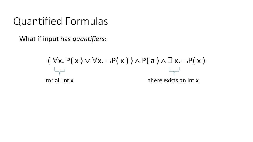 Quantified Formulas What if input has quantifiers: ( x. P( x ) x. P(