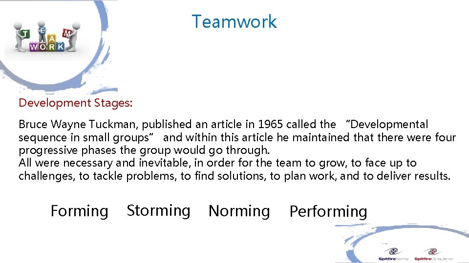 Teamwork Development Stages: Bruce Wayne Tuckman, published an article in 1965 called the “Developmental