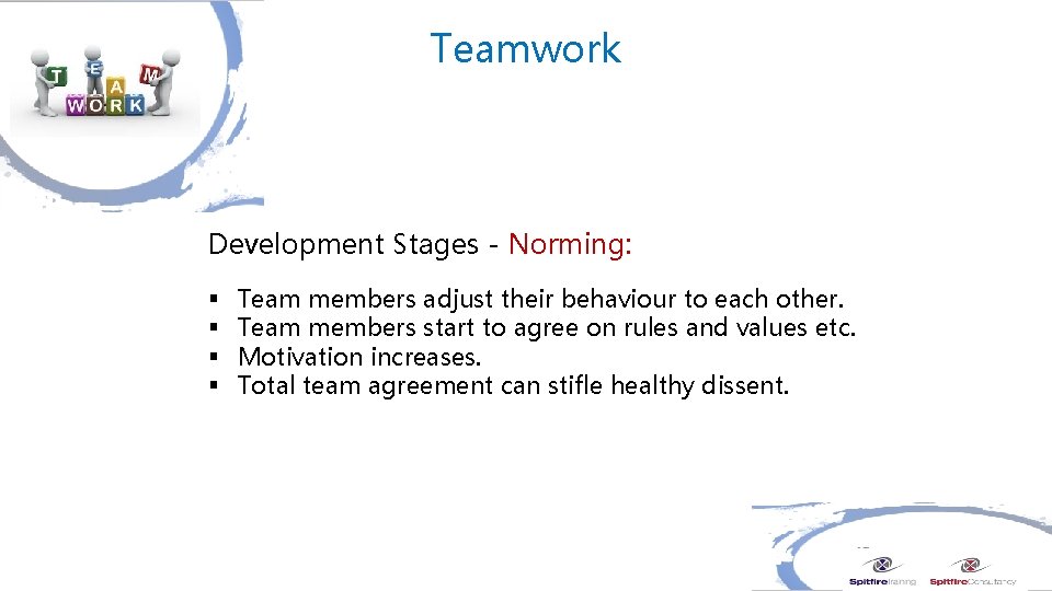 Teamwork Development Stages - Norming: § § Team members adjust their behaviour to each
