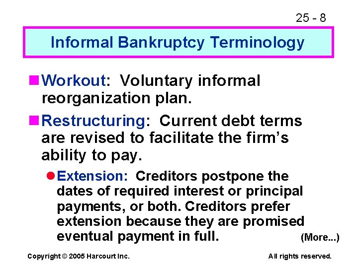 25 - 8 Informal Bankruptcy Terminology n Workout: Voluntary informal reorganization plan. n Restructuring: