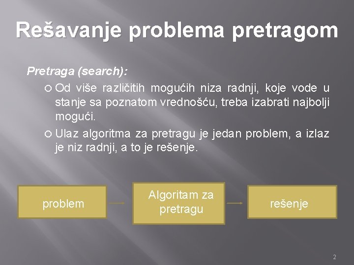 Rešavanje problema pretragom Pretraga (search): Od više različitih mogućih niza radnji, koje vode u