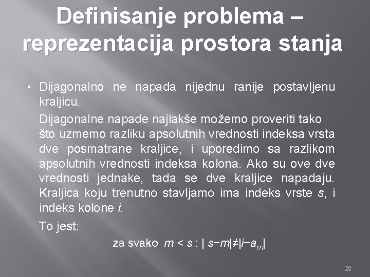 Definisanje problema – reprezentacija prostora stanja • Dijagonalno ne napada nijednu ranije postavljenu kraljicu.