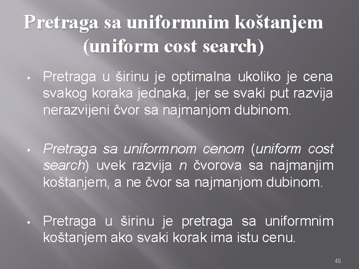 Pretraga sa uniformnim koštanjem (uniform cost search) • Pretraga u širinu je optimalna ukoliko