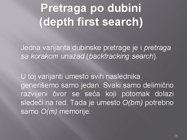 Pretraga po dubini (depth first search) Jedna varijanta dubinske pretrage je i pretraga sa