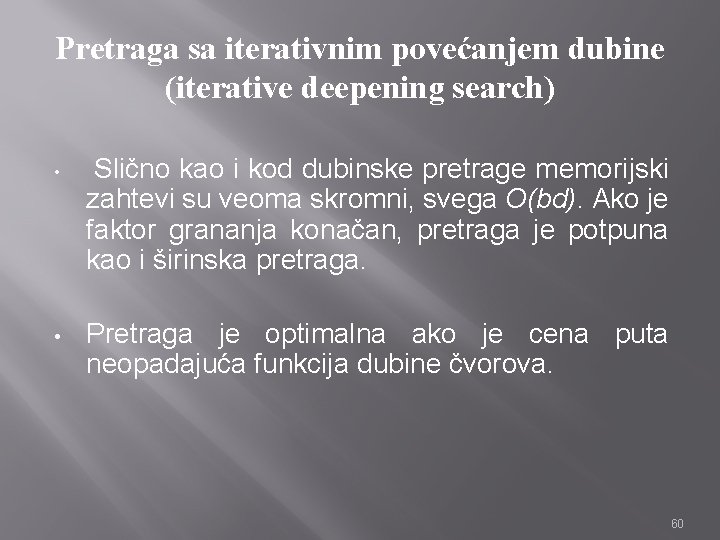 Pretraga sa iterativnim povećanjem dubine (iterative deepening search) • Slično kao i kod dubinske