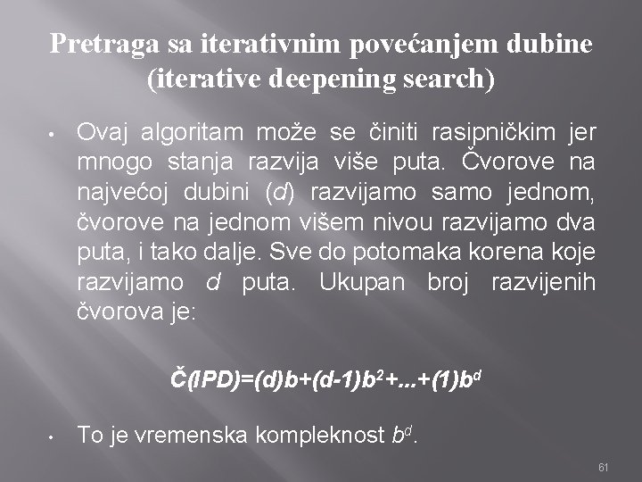 Pretraga sa iterativnim povećanjem dubine (iterative deepening search) • Ovaj algoritam može se činiti