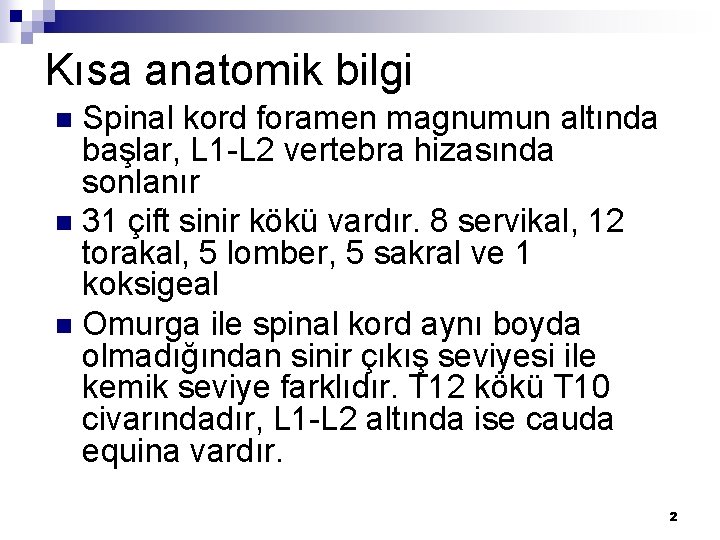 Kısa anatomik bilgi Spinal kord foramen magnumun altında başlar, L 1 -L 2 vertebra