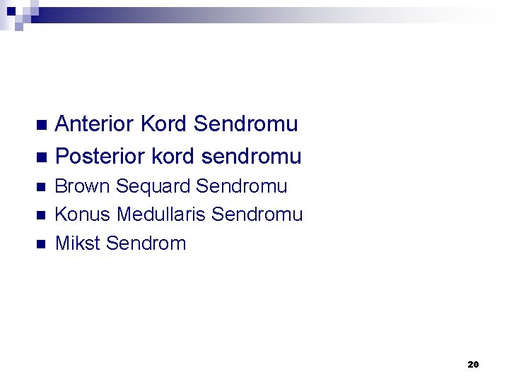 Anterior Kord Sendromu n Posterior kord sendromu n n Brown Sequard Sendromu Konus Medullaris