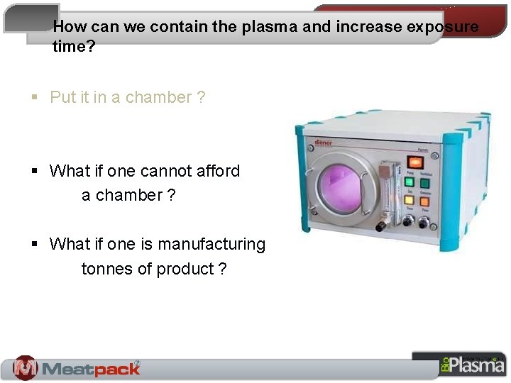 How can we contain the plasma and increase exposure time? § Put it in