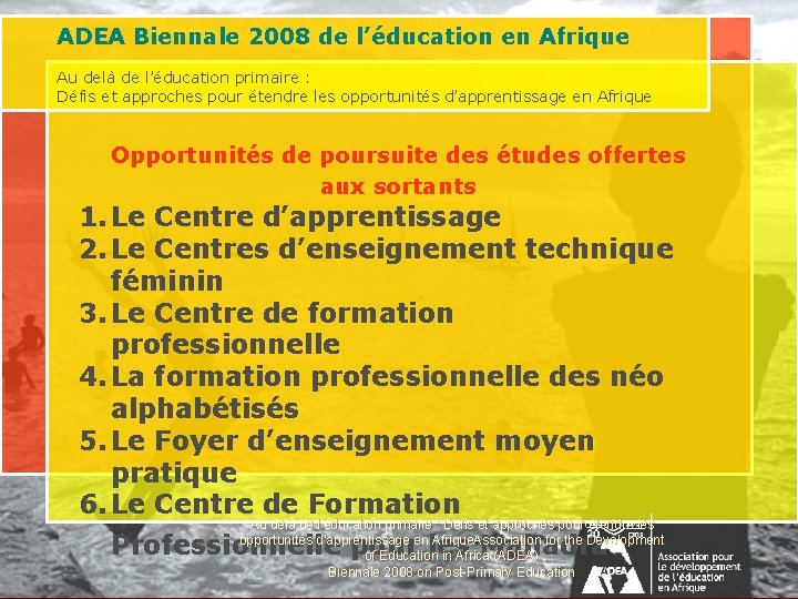 ADEA Biennale 2008 de l’éducation en Afrique Au delà de l’éducation primaire : Défis ADEA Biennale 2008 de l’éducation en Afrique Au delà de l’éducation primaire : Défis
