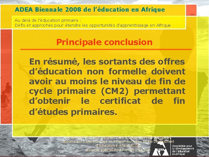 ADEA Biennale 2008 de l’éducation en Afrique Au delà de l’éducation primaire : Défis ADEA Biennale 2008 de l’éducation en Afrique Au delà de l’éducation primaire : Défis