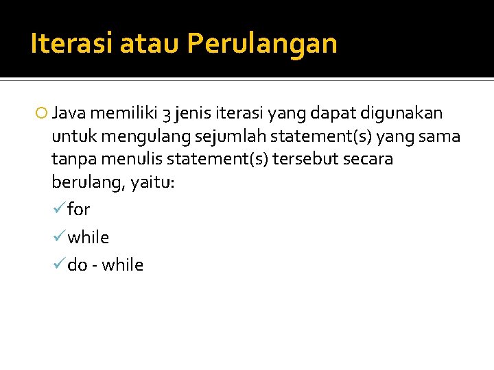 Iterasi atau Perulangan Java memiliki 3 jenis iterasi yang dapat digunakan untuk mengulang sejumlah