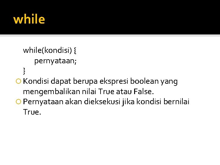 while(kondisi) { pernyataan; } Kondisi dapat berupa ekspresi boolean yang mengembalikan nilai True atau