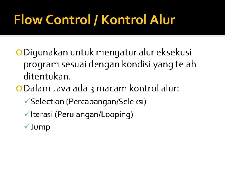 Flow Control / Kontrol Alur Digunakan untuk mengatur alur eksekusi program sesuai dengan kondisi