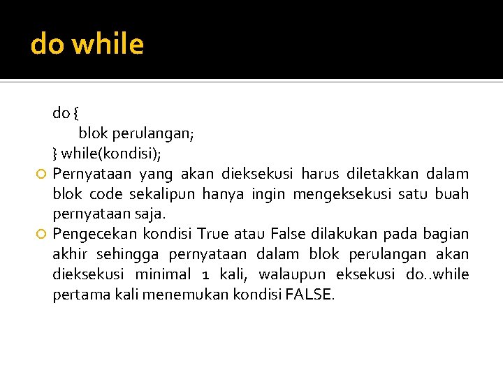 do while do { blok perulangan; } while(kondisi); Pernyataan yang akan dieksekusi harus diletakkan