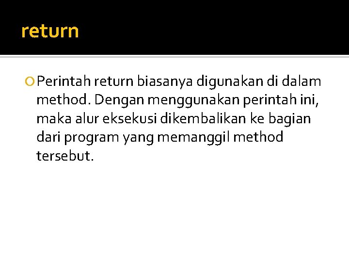 return Perintah return biasanya digunakan di dalam method. Dengan menggunakan perintah ini, maka alur
