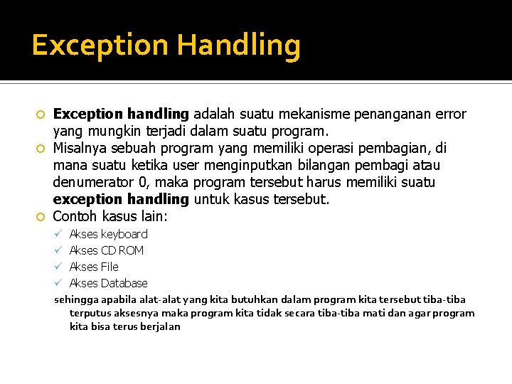 Exception Handling Exception handling adalah suatu mekanisme penanganan error yang mungkin terjadi dalam suatu