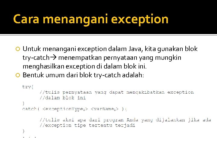 Cara menangani exception Untuk menangani exception dalam Java, kita gunakan blok try-catch menempatkan pernyataan