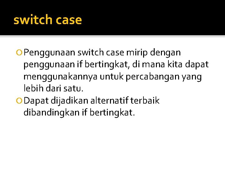 switch case Penggunaan switch case mirip dengan penggunaan if bertingkat, di mana kita dapat