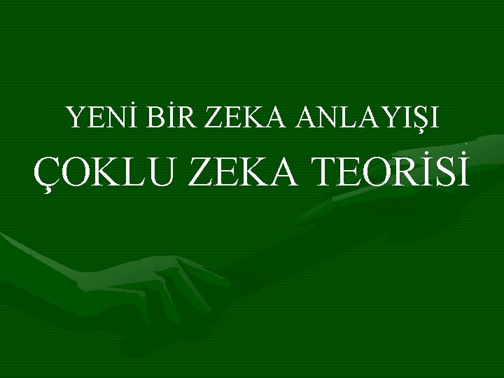 YENİ BİR ZEKA ANLAYIŞI ÇOKLU ZEKA TEORİSİ 