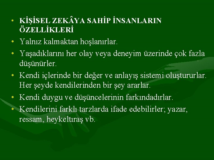  • KİŞİSEL ZEK YA SAHİP İNSANLARIN ÖZELLİKLERİ • Yalnız kalmaktan hoşlanırlar. • Yaşadıklarını