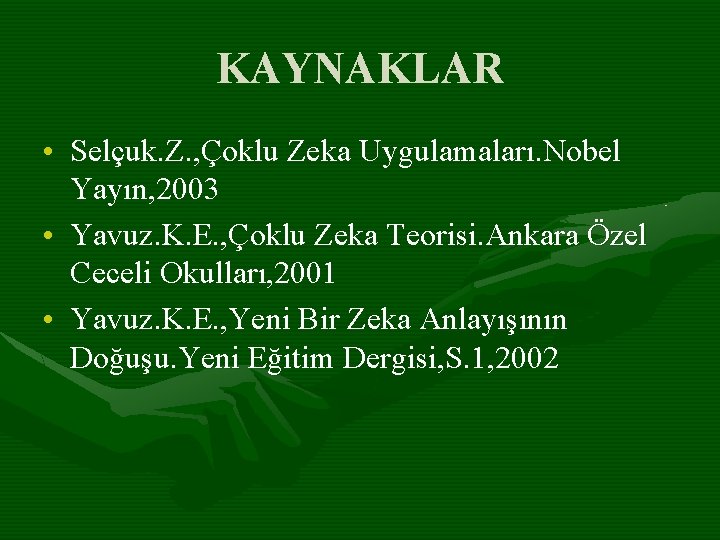 KAYNAKLAR • Selçuk. Z. , Çoklu Zeka Uygulamaları. Nobel Yayın, 2003 • Yavuz. K.