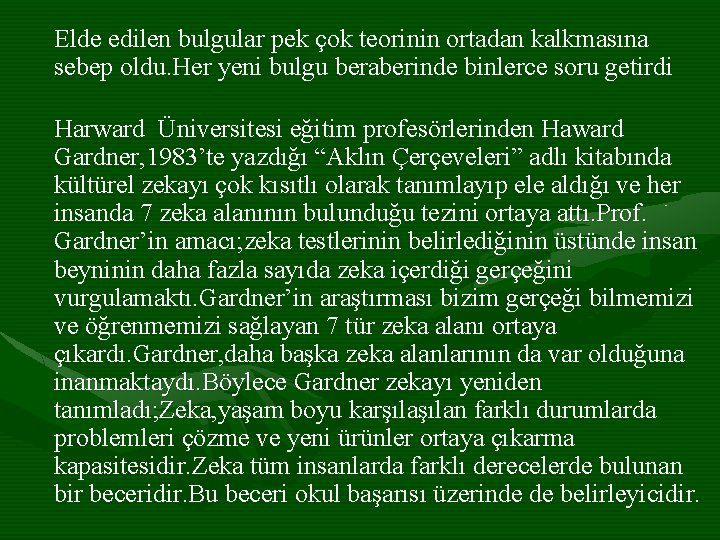 Elde edilen bulgular pek çok teorinin ortadan kalkmasına sebep oldu. Her yeni bulgu beraberinde