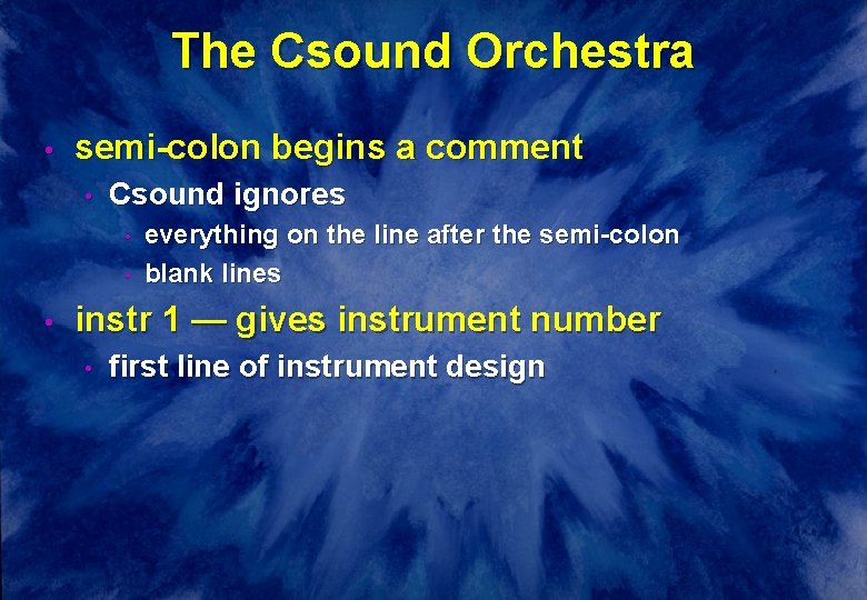 The Csound Orchestra • semi-colon begins a comment • Csound ignores • • • The Csound Orchestra • semi-colon begins a comment • Csound ignores • • •