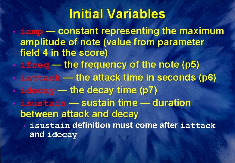 Initial Variables • • • iamp — constant representing the maximum amplitude of note Initial Variables • • • iamp — constant representing the maximum amplitude of note