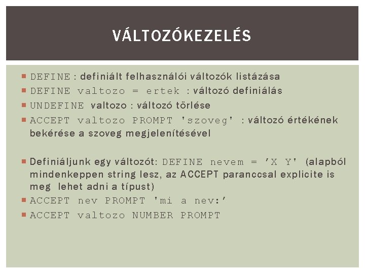VÁLTOZÓKEZELÉS DEFINE : definiált felhasználói változók listázása DEFINE valtozo = ertek : változó definiálás VÁLTOZÓKEZELÉS DEFINE : definiált felhasználói változók listázása DEFINE valtozo = ertek : változó definiálás