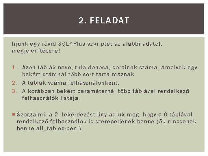 2. FELADAT Írjunk egy rövid SQL*Plus szkriptet az alábbi adatok megjelenítésére! 1. Azon táblák 2. FELADAT Írjunk egy rövid SQL*Plus szkriptet az alábbi adatok megjelenítésére! 1. Azon táblák