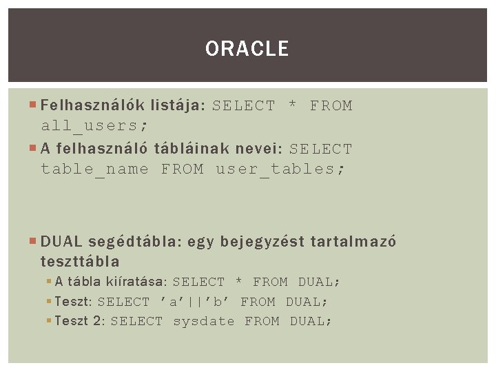 ORACLE Felhasználók listája: SELECT * FROM all_users; A felhasználó tábláinak nevei: SELECT table_name FROM ORACLE Felhasználók listája: SELECT * FROM all_users; A felhasználó tábláinak nevei: SELECT table_name FROM