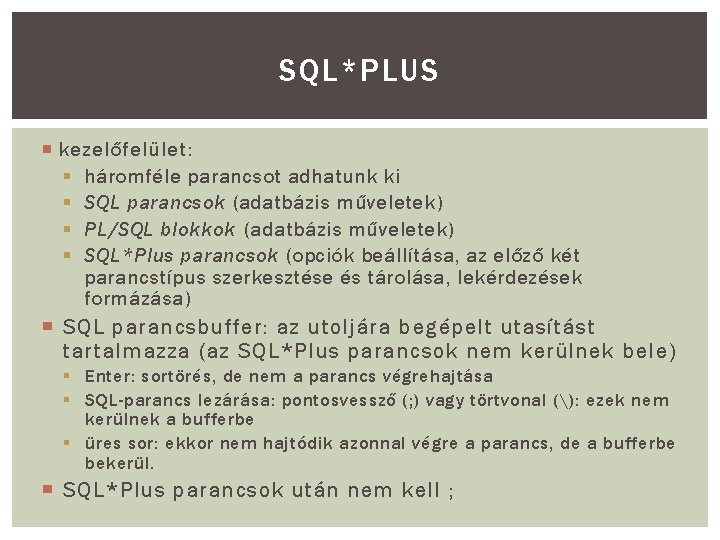 SQL*PLUS kezelőfelület: § háromféle parancsot adhatunk ki § SQL parancsok (adatbázis műveletek) § PL/SQL SQL*PLUS kezelőfelület: § háromféle parancsot adhatunk ki § SQL parancsok (adatbázis műveletek) § PL/SQL