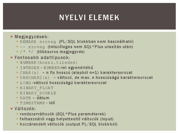 NYELVI ELEMEK Megjegyzések: § REMARK szoveg (PL/SQL blokkban nem használható) § -- szoveg (tetszőleges NYELVI ELEMEK Megjegyzések: § REMARK szoveg (PL/SQL blokkban nem használható) § -- szoveg (tetszőleges