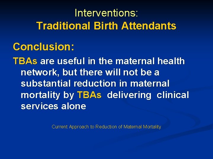 Interventions: Traditional Birth Attendants Conclusion: TBAs are useful in the maternal health network, but Interventions: Traditional Birth Attendants Conclusion: TBAs are useful in the maternal health network, but