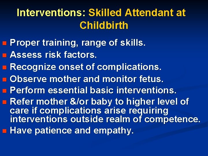 Interventions: Skilled Attendant at Childbirth Proper training, range of skills. n Assess risk factors. Interventions: Skilled Attendant at Childbirth Proper training, range of skills. n Assess risk factors.