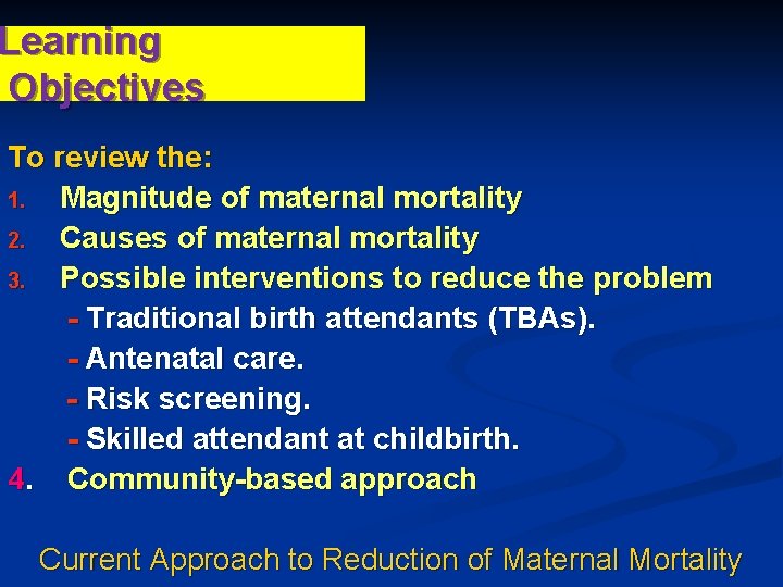 Learning Objectives To review the: 1. Magnitude of maternal mortality 2. Causes of maternal Learning Objectives To review the: 1. Magnitude of maternal mortality 2. Causes of maternal