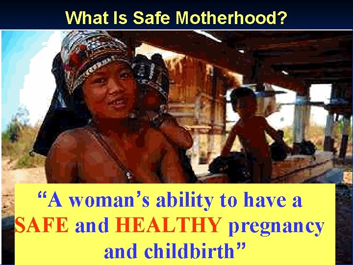 What Is Safe Motherhood? “A woman’s ability to have a SAFE and HEALTHY pregnancy What Is Safe Motherhood? “A woman’s ability to have a SAFE and HEALTHY pregnancy