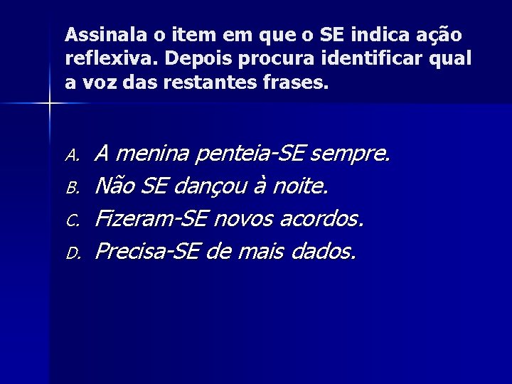 Assinala o item em que o SE indica ação reflexiva. Depois procura identificar qual