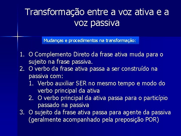 Transformação entre a voz ativa e a voz passiva Mudanças e procedimentos na transformação: