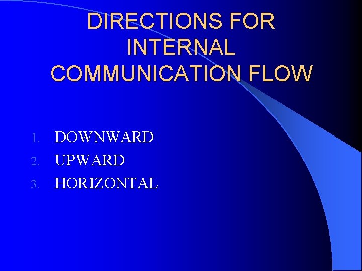 DIRECTIONS FOR INTERNAL COMMUNICATION FLOW DOWNWARD 2. UPWARD 3. HORIZONTAL 1. DIRECTIONS FOR INTERNAL COMMUNICATION FLOW DOWNWARD 2. UPWARD 3. HORIZONTAL 1.