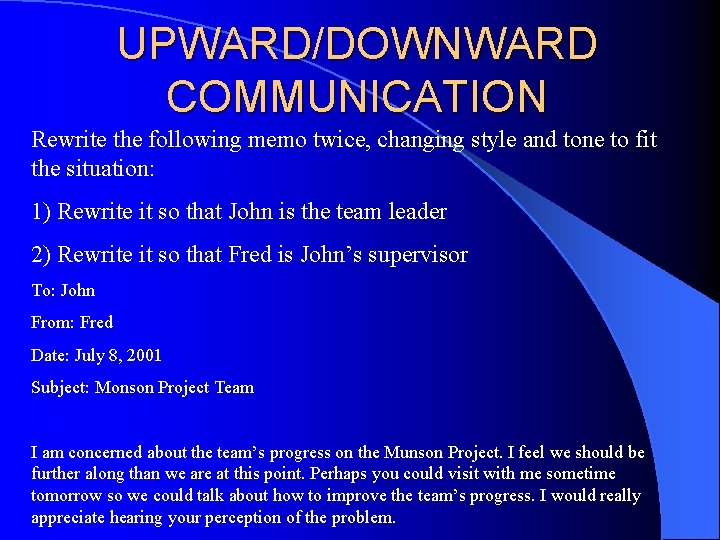 UPWARD/DOWNWARD COMMUNICATION Rewrite the following memo twice, changing style and tone to fit the UPWARD/DOWNWARD COMMUNICATION Rewrite the following memo twice, changing style and tone to fit the