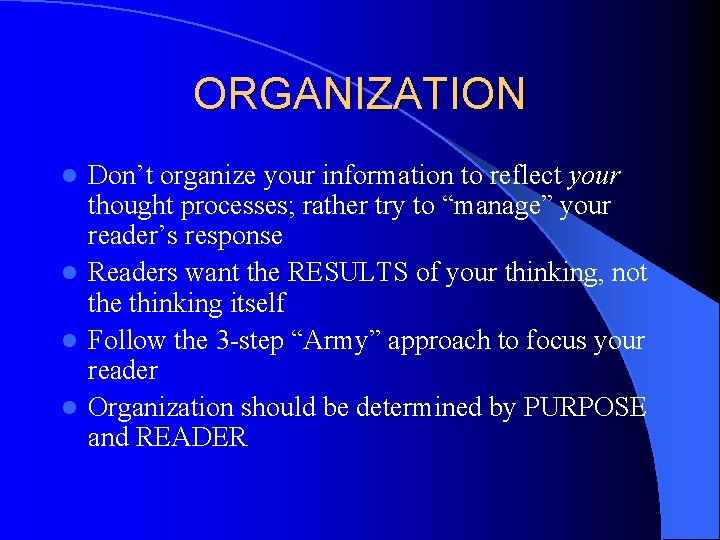 ORGANIZATION Don’t organize your information to reflect your thought processes; rather try to “manage” ORGANIZATION Don’t organize your information to reflect your thought processes; rather try to “manage”
