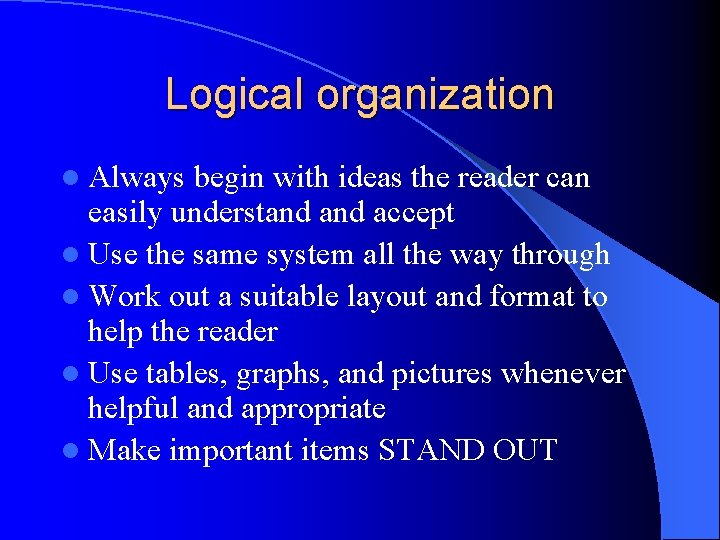 Logical organization l Always begin with ideas the reader can easily understand accept l Logical organization l Always begin with ideas the reader can easily understand accept l